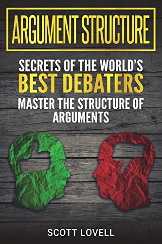 Argument Structure: Secrets of the World's Best Debaters - Master the Structure of Arguments