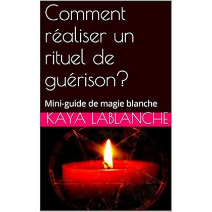 Comment réaliser un rituel de guérison?: Mini-guide de magie blanche