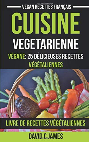 Download Cuisine Vegetarienne: Végane: 25 Délicieuses Recettes Végétaliennes – Livre De Recettes Végétaliennes (Vegan Recettes Français) Download Cuisine Vegetarienne: Végane: 25 Délicieuses Recettes Végétaliennes – Livre De Recettes Végétaliennes (Vegan Recettes Français)