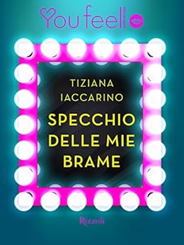 Specchio delle mie brame (Youfeel): La bellezza è relativa solo se non hai uno specchio di [Iaccarino, Tiziana]