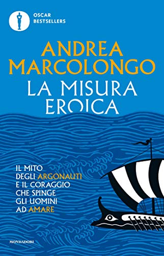 La misura eroica: Il mito degli Argonauti e il coraggio che spinge gli uomini ad amare libro