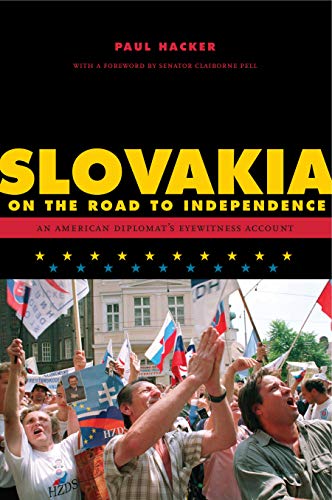 Slovakia on the Road to Independence: An American Diplomat's Eyewitness Account (ADST-DACOR Diplomats and Diplomacy Series)