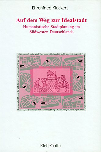 Auf dem Weg zur Idealstadt. Humanistische Stadtplanung im Südwesten Deutschlands