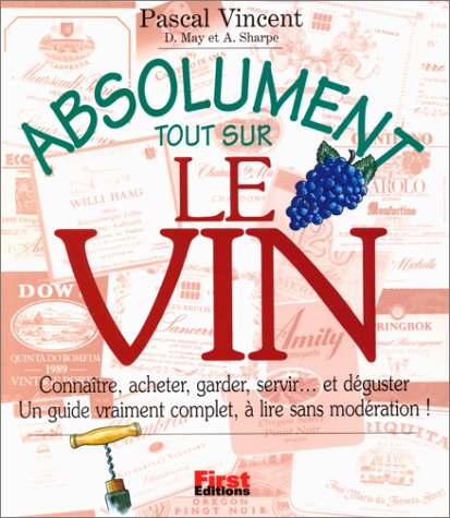 Absolument tout sur le vin : Connaître, acheter, garder, servir. et déguster : Un guide vraiment complet, à lire sans modération gratuit Absolument tout sur le vin : Connaître, acheter, garder, servir. et déguster : Un guide vraiment complet, à lire sans modération gratuit