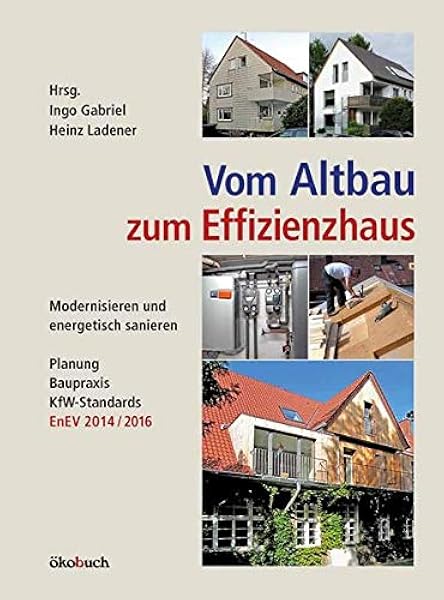 Vom Altbau Zum Effizienzhaus Modernisieren Und Energetisch Sanieren Planung Baupraxis Kfw Standards Enev 2014 2016 Amazon Co Uk Ingo Gabriel Heinz Ladener 9783936896756 Books
