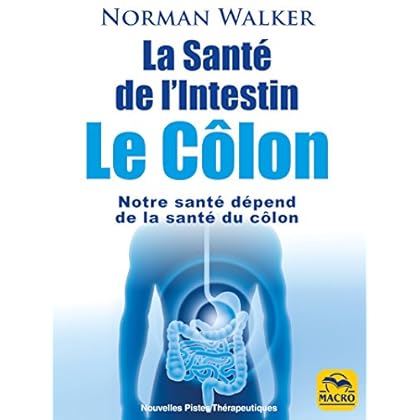 La Santé de l'Intestin - Le Côlon: Notre santé dépend de la santé du côlon La Santé de l'Intestin - Le Côlon: Notre santé dépend de la santé du côlon