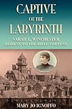 Captive of the Labyrinth: Sarah L. Winchester, Heiress to the Rifle Fortune (English Edition) by Mary Jo Ignoffo