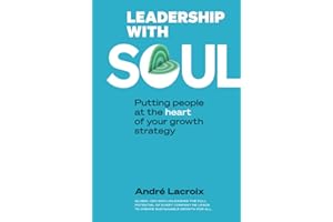 Leadership With Soul: Putting People At The Heart Of Your Growth Strategy