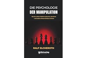 Die Psychologie der Manipulation: Wie Sie unfaire Taktiken erkennen, abwehren – und selbst wirksam Einfluss nehmen