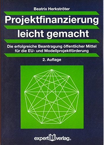 Projektfinanzierung leicht gemacht: Die erfolgreiche Beantragung öffentlicher Mittel für die EU- und Modellprojektförderung (Praxiswissen Wirtschaft)