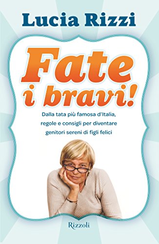 Fate i bravi!: Dalla tata più famosa d'Italia, regole e consigli per diventare genitori sereni di figli felici Fate i bravi!: Dalla tata più famosa d'Italia, regole e consigli per diventare genitori sereni di figli felici