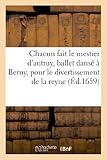 Image de Chacun fait le mestier d'autruy, ballet dansé à Berny, pour le divertissement de la reyne: , le 18. jour de mai 1659