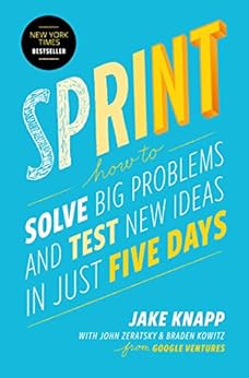 Sprint: How to Solve Big Problems and Test New Ideas in Just Five Days (English Edition) van [Knapp, Jake, Zeratsky, John, Kowitz, Braden]