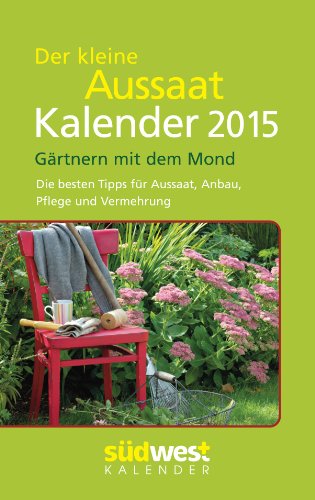 Der kleine Aussaatkalender 2015 Taschenkalender: Gärtnern mit dem Mond - Die besten Tipps für Aussaat, Anbau, Pflege und Vermehrung