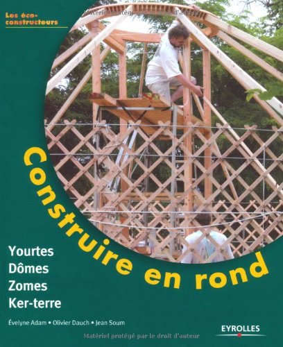 Construire en rond : Yourtes, domes, zomes, ker-terre (Les éco-constructeurs) gratuit