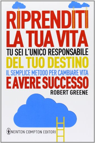 Riprenditi la tua vita. Tu sei l'unico responsabile del tuo destino. Il semplice metodo per cambiare vita e avere successo Riprenditi la tua vita. Tu sei l'unico responsabile del tuo destino. Il semplice metodo per cambiare vita e avere successo
