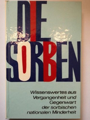 Die Sorben : Wissenswertes aus Vergangenheit u. Gegenwart d. sorb. nationalen Minderheit. [Von e. Autorenkollektiv. Bearb. von]