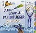 Ultra schnelle Papierflieger mit Katapult: Anleitungen, Faltblätter und Katapult für die schnellsten Papierflieger aller Zeiten by 