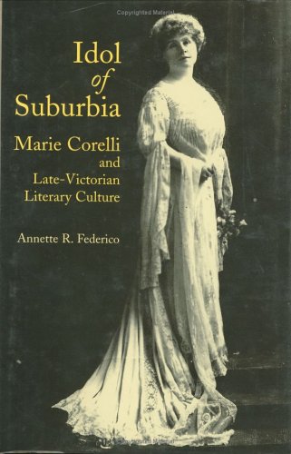 Idol of Suburbia: Marie Corelli and Late-Victorian Literary Culture (Victorian Literature & Culture Series)
