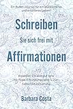 Schreiben Sie sich frei mit Affirmationen: Ein Bullet-Journal für ein glücklicheres und erfüllteres Leben! Begeben Sie sich auf eine 90-Tage-Erkundungsreise - Ziel: Selbstaktualisierung by Barbara Costa