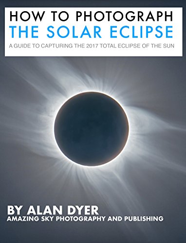 Download How to Photograph the Solar Eclipse: A Guide to Capturing the 2017 Total Eclipse of the Sun