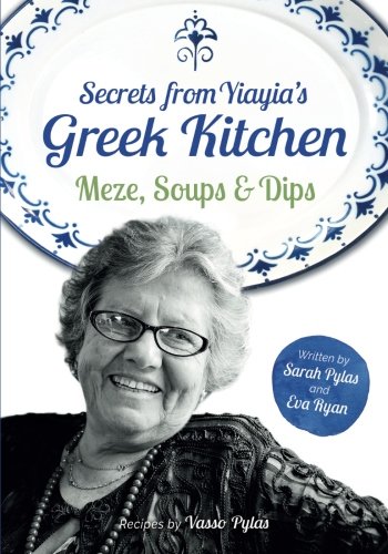 Secrets from Yiayia's Greek Kitchen: Meze, Soups and Dips