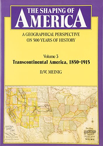 The Shaping of America: A Geographical Perspective on 500 Years of History: Volume 3: Transcontinental America, 1850-1915 (Shaping of America; A ... of 500 Years of History (Hardcover), Band 3)