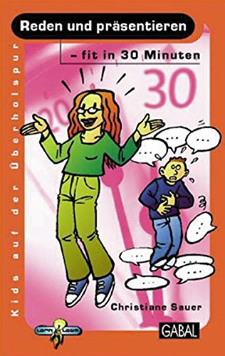 Reden und präsentieren - fit in 30 Minuten (Kids auf der Überholspur)