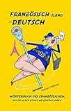 Französisch Slang - Deutsch: Wörterbuch des Französischen, das Sie in der Schule nie gelernt haben. by 