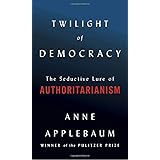 Twilight of Democracy: The Seductive Lure of Authoritarianism