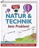 Natur & Technik - kein Problem!: Erster Einstieg in Biologie, Chemie und Physik. Super für die Schule by