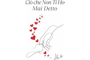 Ciò che Non Ti Ho Mai Detto: Un Viaggio di Emozioni per Creare Ricordi Eterni Attraverso le Parole