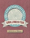 Der Grillmeister: Meine besten Rezepte (Eintragebuch) by