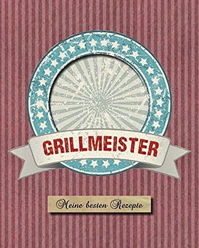 Der Grillmeister: Meine besten Rezepte (Eintragebuch)