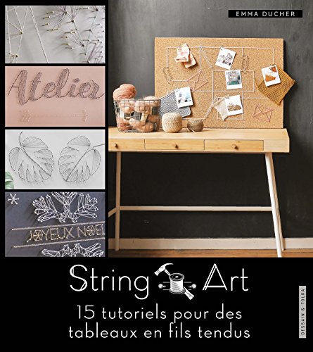 Télécharger String art: 15 tutoriels pour des tableaux en fil tendu livre En ligne