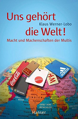 Uns gehört die Welt! Macht und Machenschaften der Multis