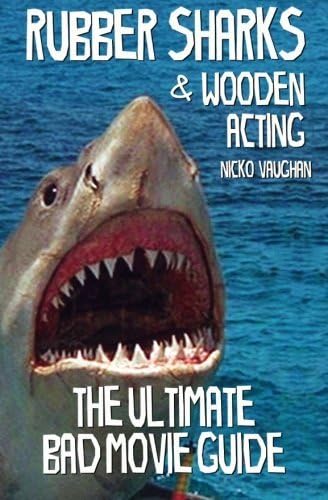 Nicko VaughanRubber Sharks and Wooden Acting: The Ultimate Bad Movie Guide