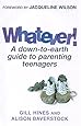 Whatever!: A down-to-earth guide to parenting teenagers