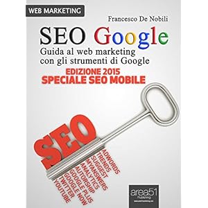 SEO Google. Guida al web marketing con gli strumenti di Google