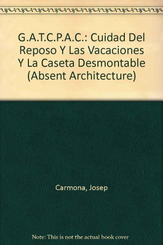 Gatcpac: la ciudad del reposo y las vacaciones y la casate desmontable: Cuidad Del Reposo Y Las Vacaciones Y La Caseta Desmontable (Absent Architecture)