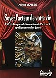 Soyez l'acteur de votre vie! 150 techniques de formation de l'acteur au service du développement personnel