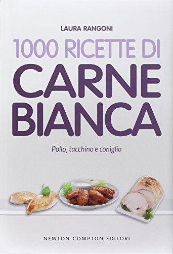 1000 ricette di carne bianca 1000 ricette di carne bianca