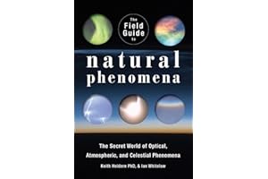The Field Guide to Natural Phenomena: The Secret World of Optical, Atmospheric and Celestial Wonders