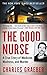The Good Nurse: A True Story of Medicine, Madness, and Murder by 