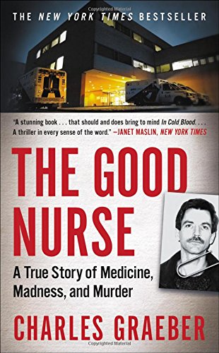 The Good Nurse: A True Story of Medicine, Madness, and Murder