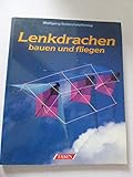  Lenkdrachen bauen und fliegen (Hobby-Ratgeber, illustrierte Ausgabe inkl. Konstruktionszeichnungen) [Antique Books]