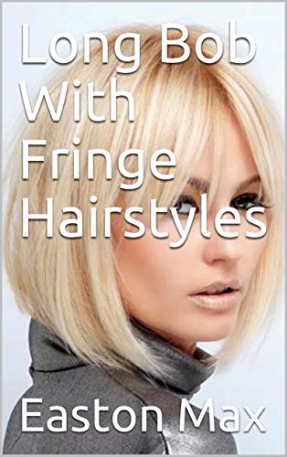 Long Bob With Fringe Hairstyles Ebook Easton Max Amazon In