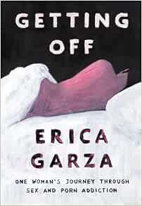Getting Off: One Woman's Journey Through Sex and Porn Addiction ...