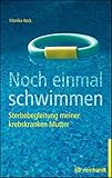 Noch einmal schwimmen: Sterbebegleitung meiner krebskranken Mutter. Erfahrungsbericht und Ratgeber. by Monika Keck