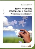 Trouver les bonnes solutions par le focusing : A l'écoute du ressenti corporel